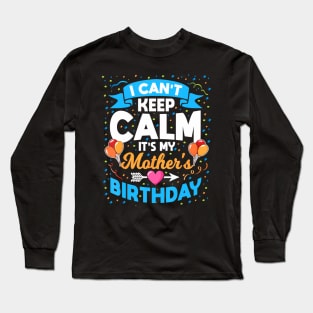 I Cant Keep Calm Its My Mother Birthday Long Sleeve T-Shirt